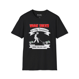 Metal Detector Work Sucks So I Dig Treasure For My Bucks Custom Graphic T-Shirt Gift for Detector partner, dad, husband friend tee gift